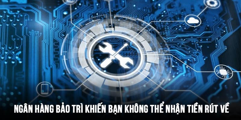 Ngân hàng bảo trì có thể gián đoạn thời gian nhận của người chơi