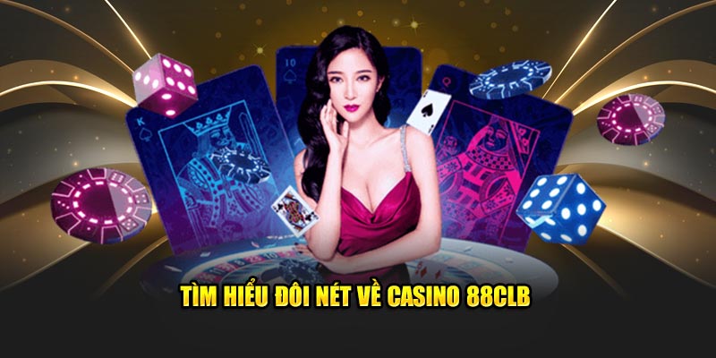 Tìm hiểu sơ lược về casino 88CLB