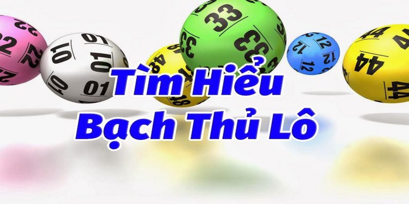 Tìm hiểu bạch thủ lô là gì?